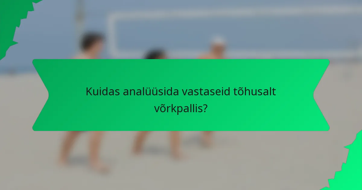 Kuidas analüüsida vastaseid tõhusalt võrkpallis?
