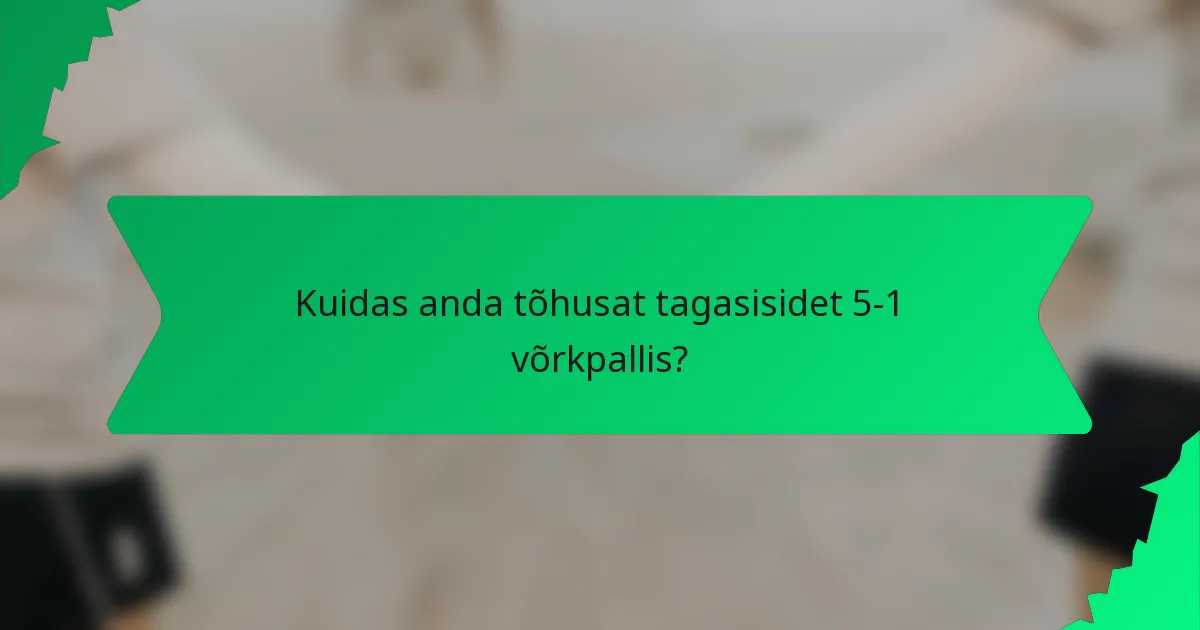 Kuidas anda tõhusat tagasisidet 5-1 võrkpallis?