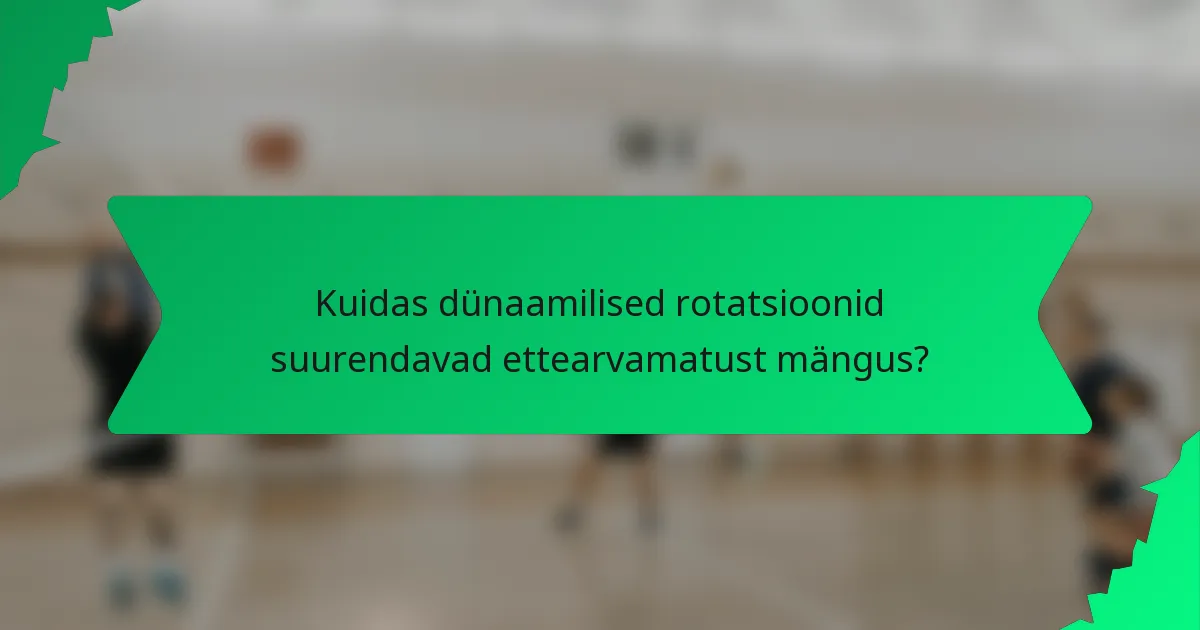 Kuidas dünaamilised rotatsioonid suurendavad ettearvamatust mängus?