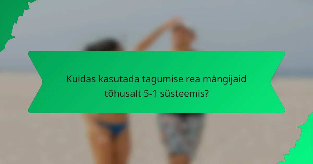 Kuidas kasutada tagumise rea mängijaid tõhusalt 5-1 süsteemis?
