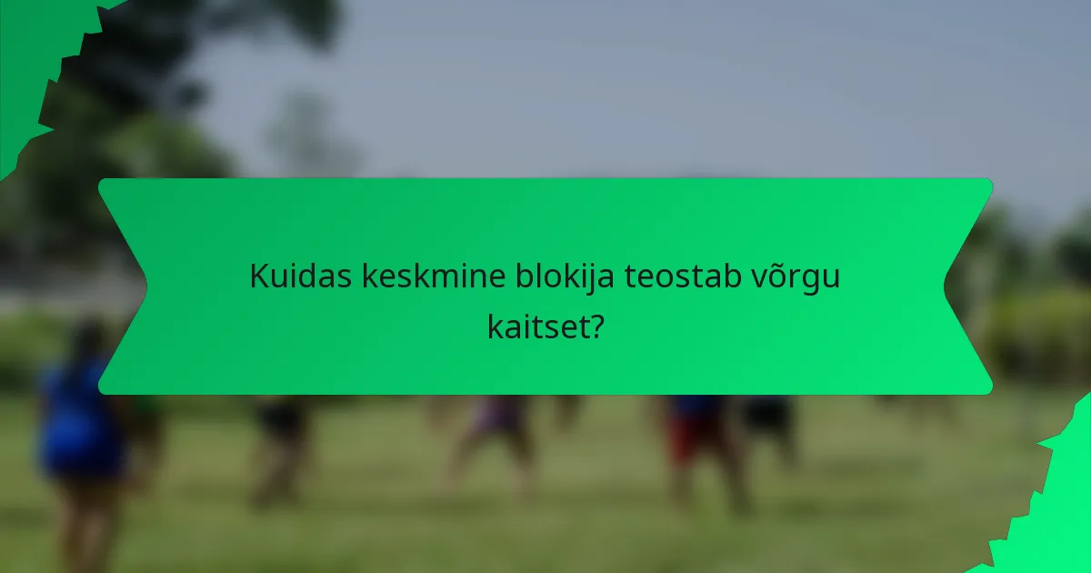 Kuidas keskmine blokija teostab võrgu kaitset?