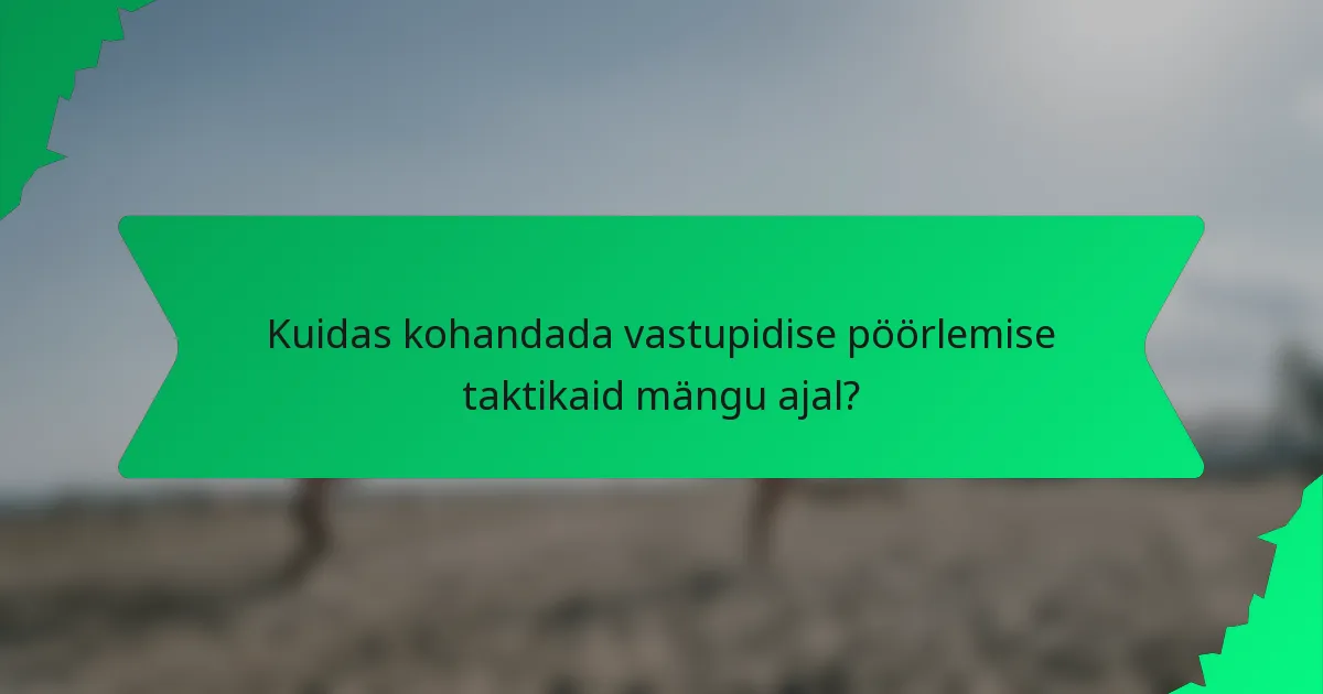 Kuidas kohandada vastupidise pöörlemise taktikaid mängu ajal?