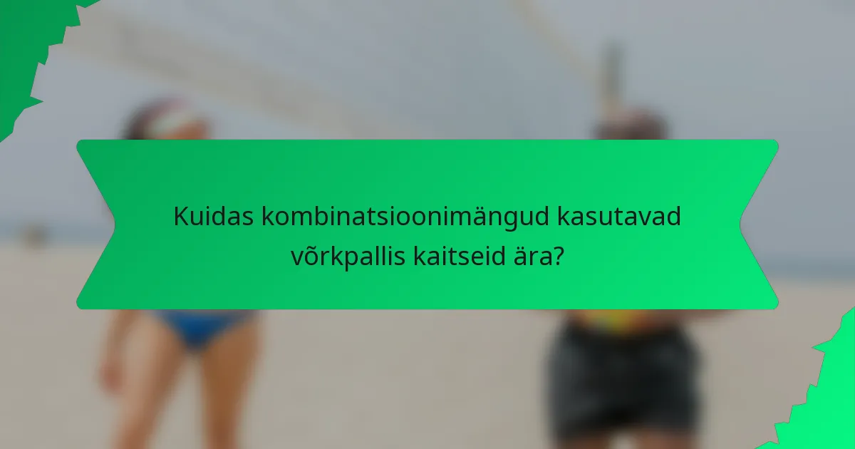 Kuidas kombinatsioonimängud kasutavad võrkpallis kaitseid ära?