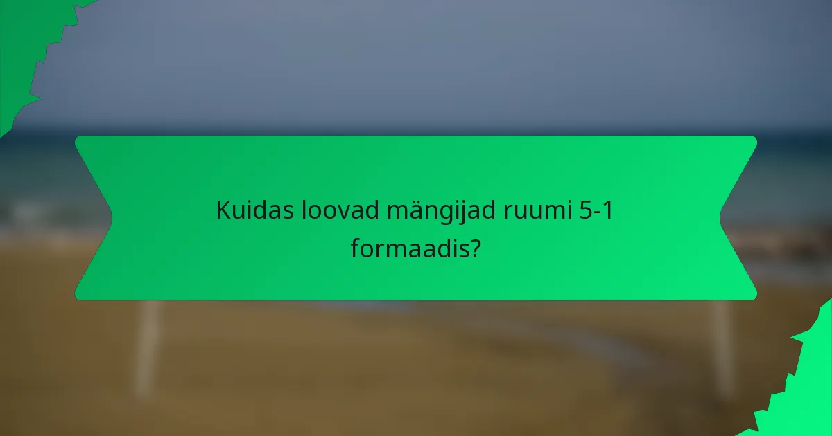 Kuidas loovad mängijad ruumi 5-1 formaadis?