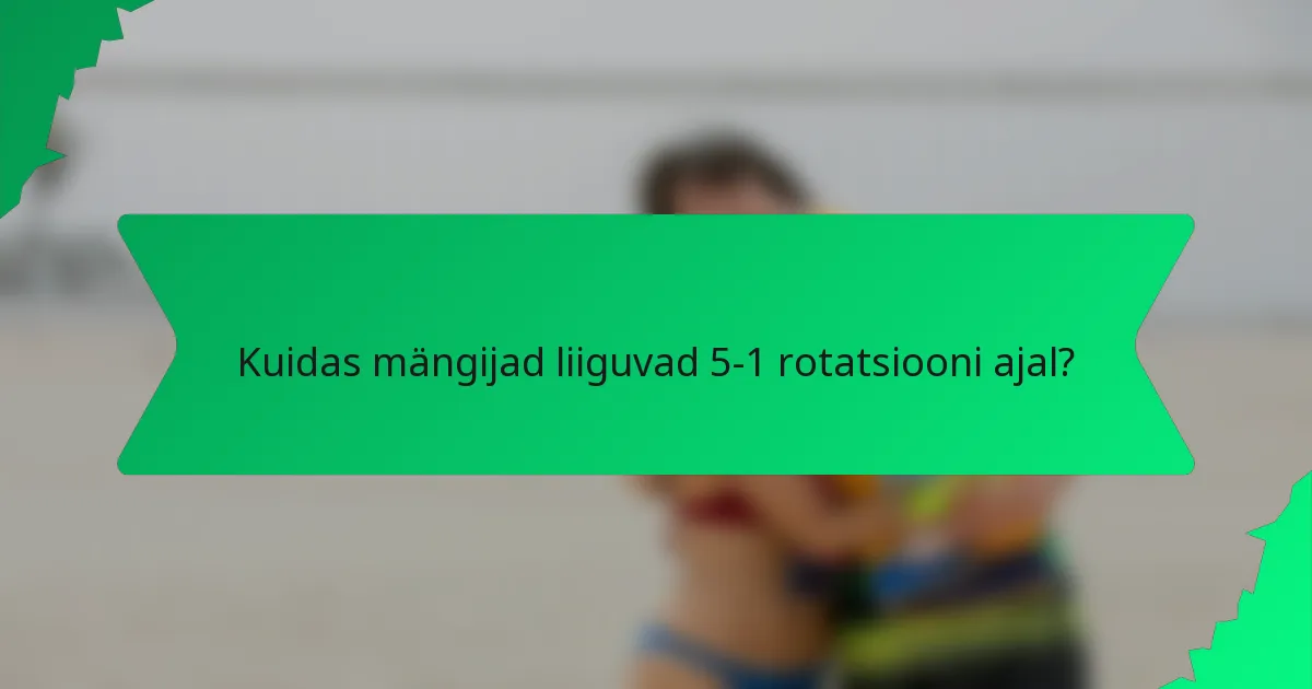 Kuidas mängijad liiguvad 5-1 rotatsiooni ajal?
