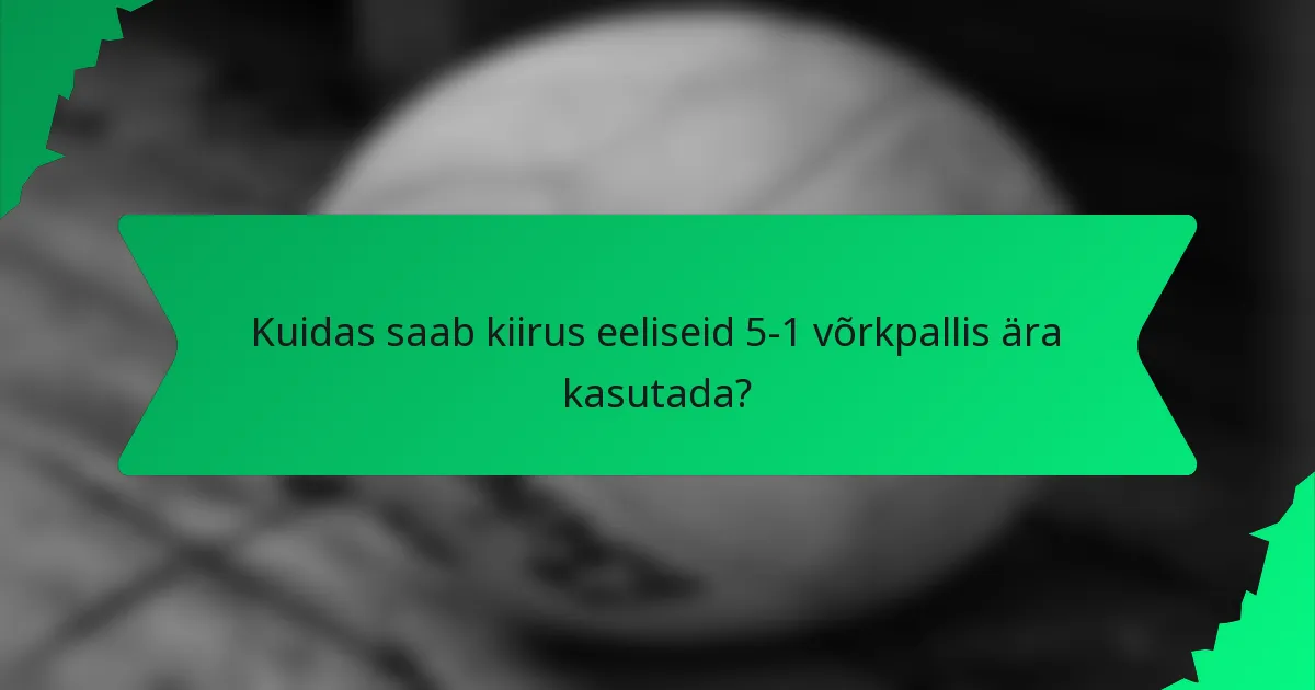 Kuidas saab kiirus eeliseid 5-1 võrkpallis ära kasutada?