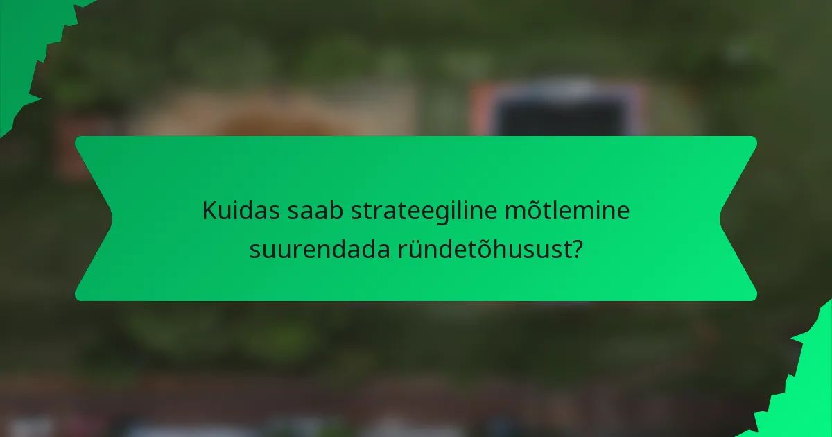 Kuidas saab strateegiline mõtlemine suurendada ründetõhusust?