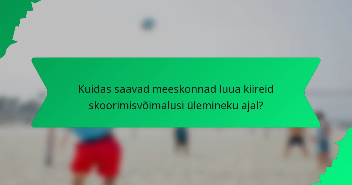 Kuidas saavad meeskonnad luua kiireid skoorimisvõimalusi ülemineku ajal?