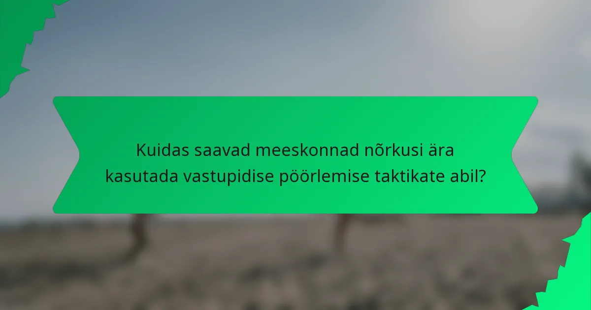 Kuidas saavad meeskonnad nõrkusi ära kasutada vastupidise pöörlemise taktikate abil?