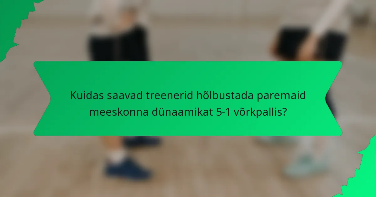 Kuidas saavad treenerid hõlbustada paremaid meeskonna dünaamikat 5-1 võrkpallis?