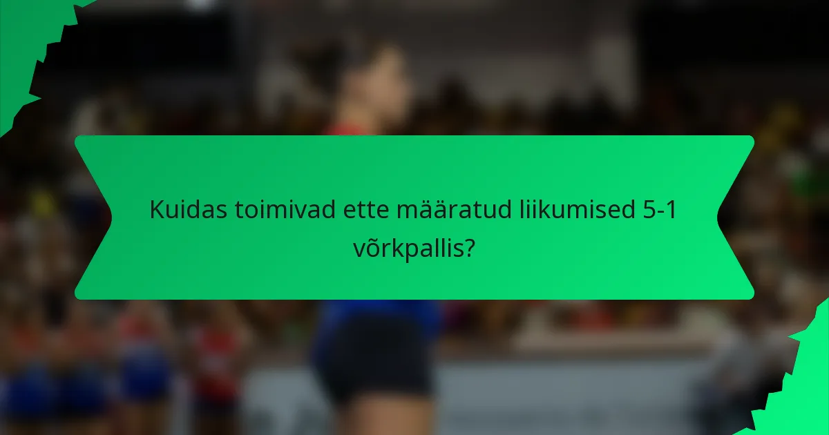 Kuidas toimivad ette määratud liikumised 5-1 võrkpallis?