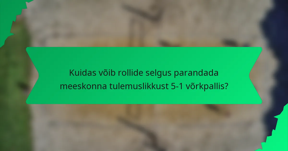 Kuidas võib rollide selgus parandada meeskonna tulemuslikkust 5-1 võrkpallis?