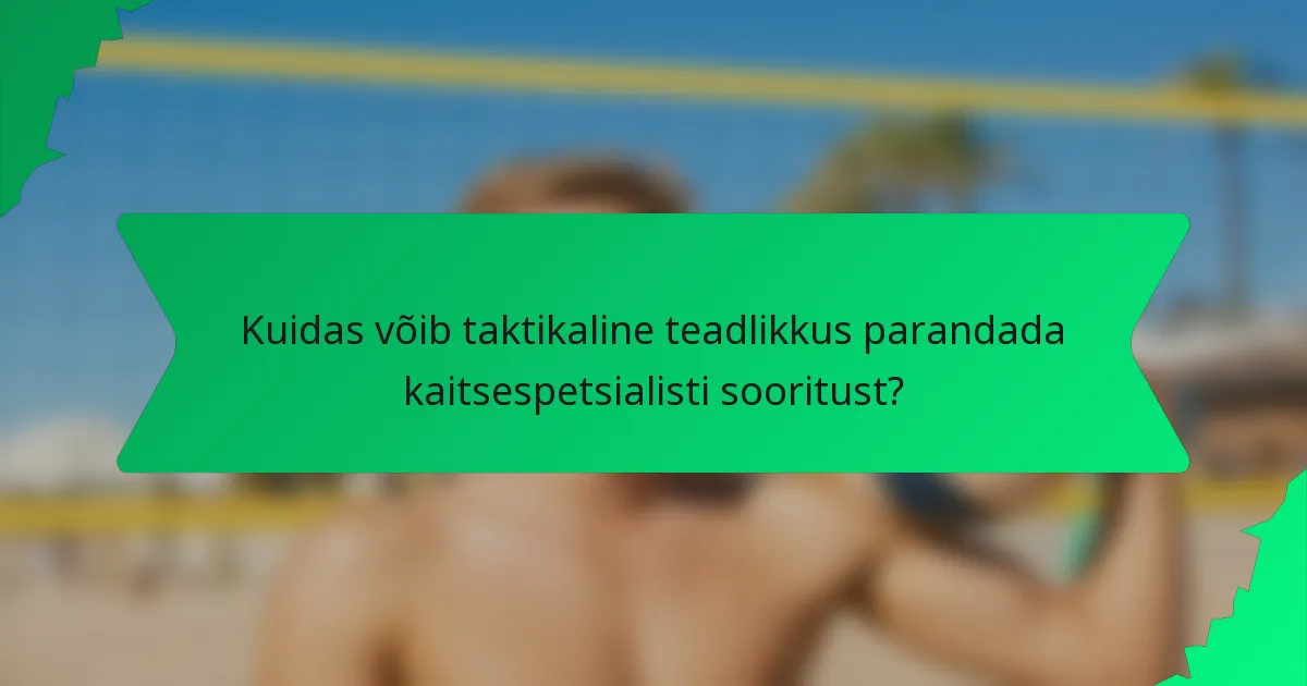 Kuidas võib taktikaline teadlikkus parandada kaitsespetsialisti sooritust?