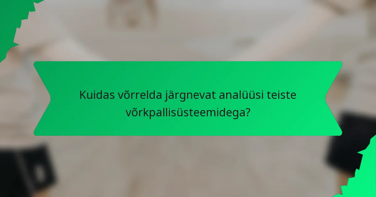 Kuidas võrrelda järgnevat analüüsi teiste võrkpallisüsteemidega?