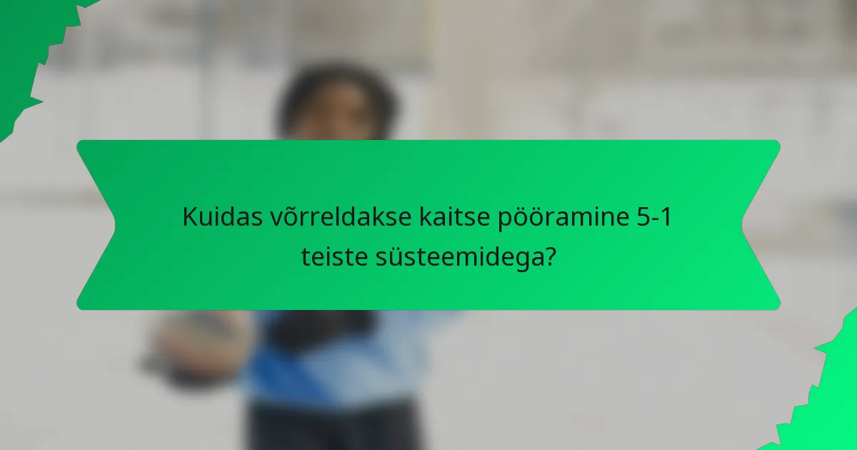 Kuidas võrreldakse kaitse pööramine 5-1 teiste süsteemidega?