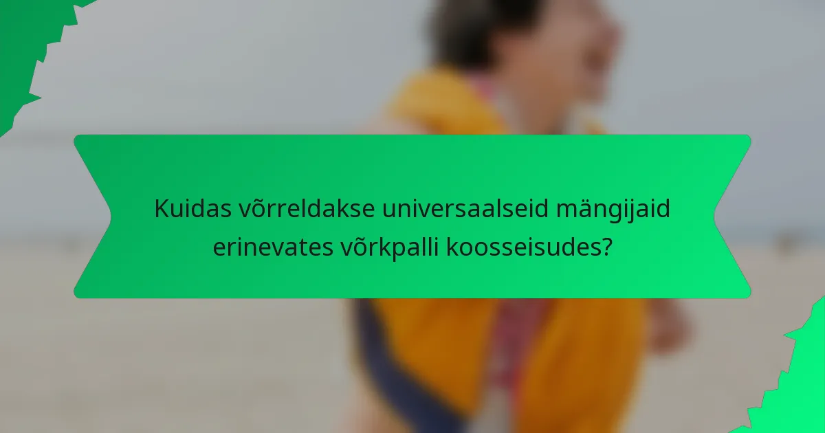 Kuidas võrreldakse universaalseid mängijaid erinevates võrkpalli koosseisudes?