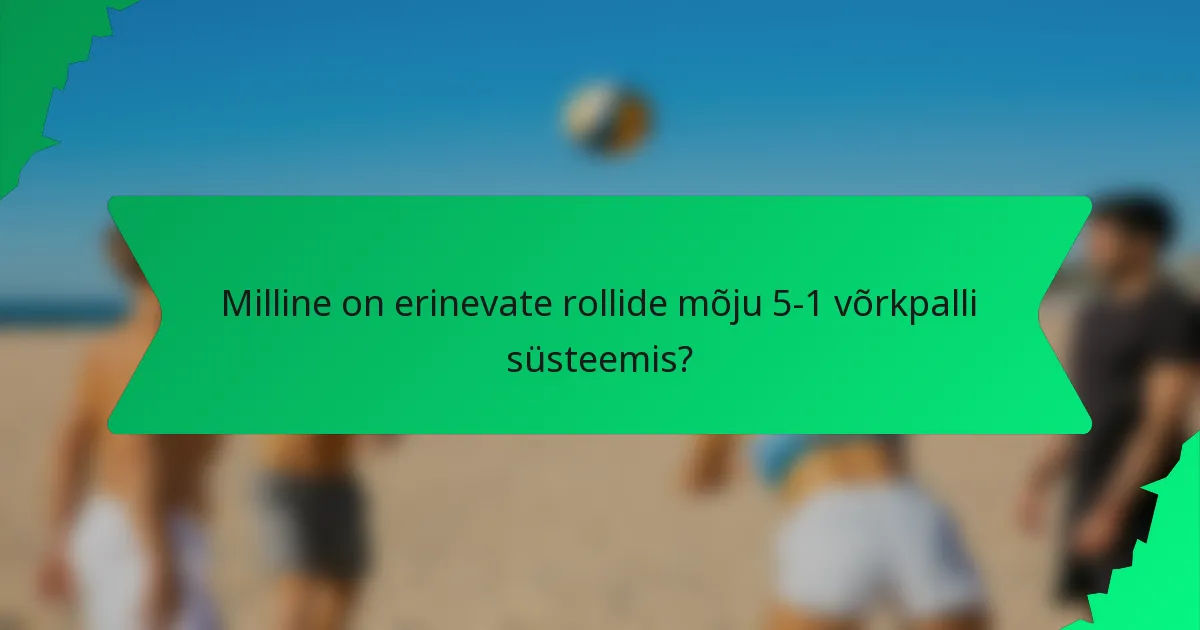Milline on erinevate rollide mõju 5-1 võrkpalli süsteemis?