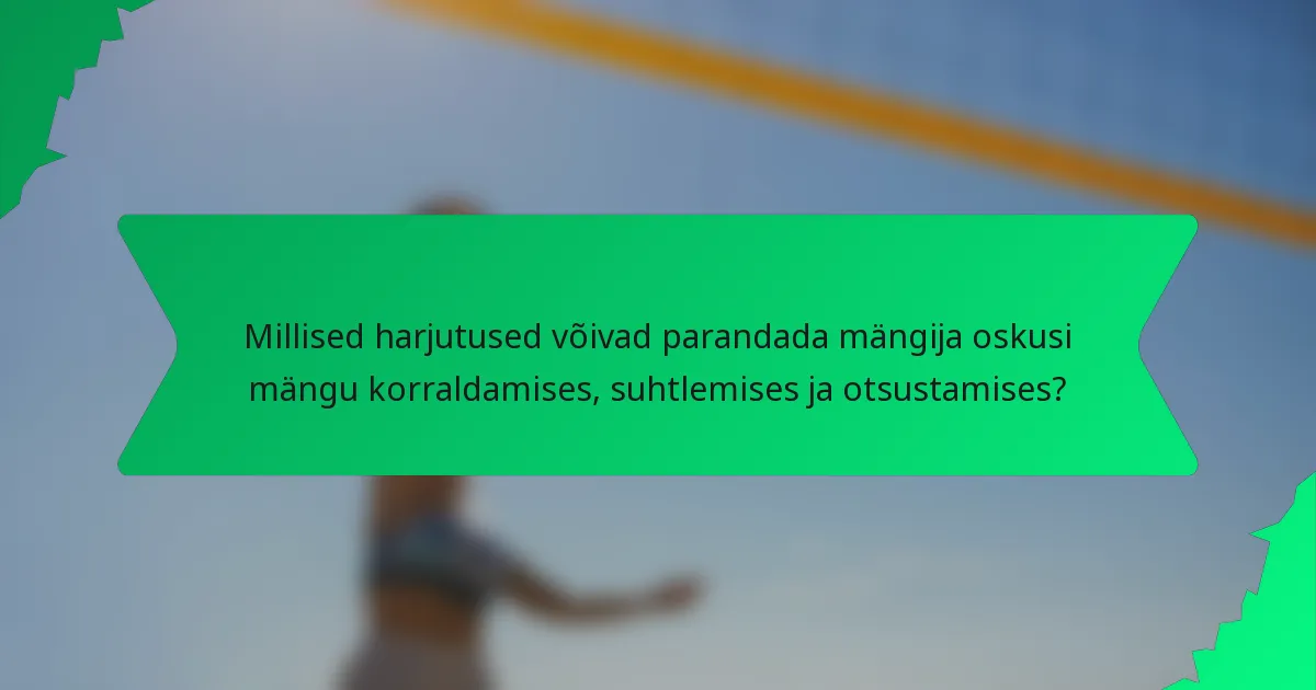 Millised harjutused võivad parandada mängija oskusi mängu korraldamises, suhtlemises ja otsustamises?