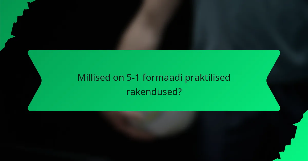 Millised on 5-1 formaadi praktilised rakendused?