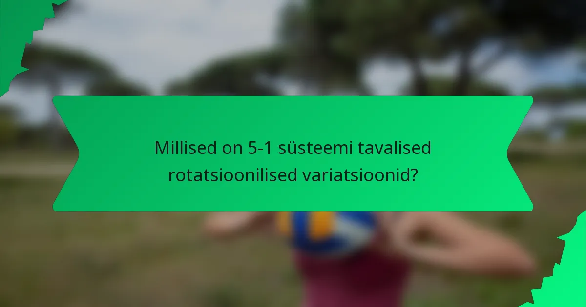 Millised on 5-1 süsteemi tavalised rotatsioonilised variatsioonid?