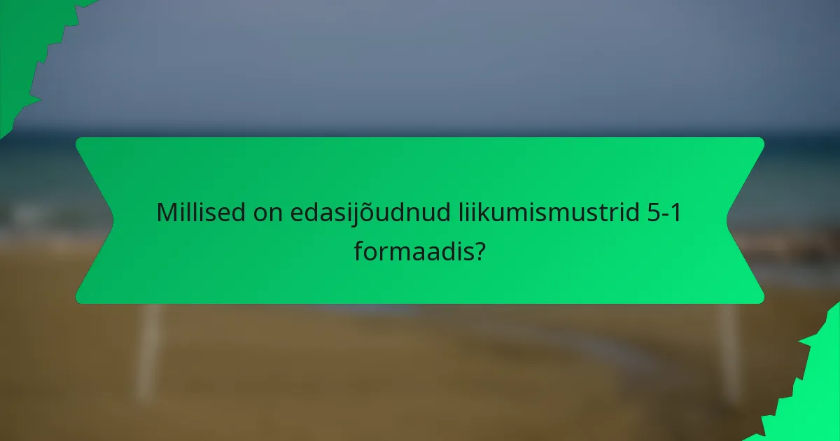 Millised on edasijõudnud liikumismustrid 5-1 formaadis?
