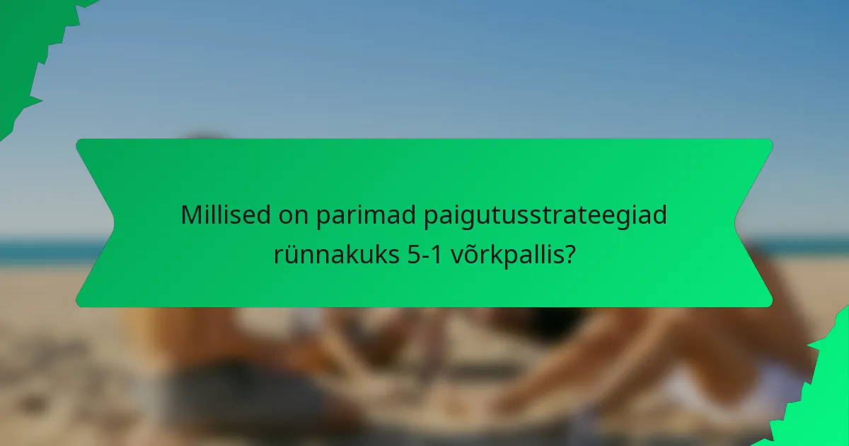 Millised on parimad paigutusstrateegiad rünnakuks 5-1 võrkpallis?