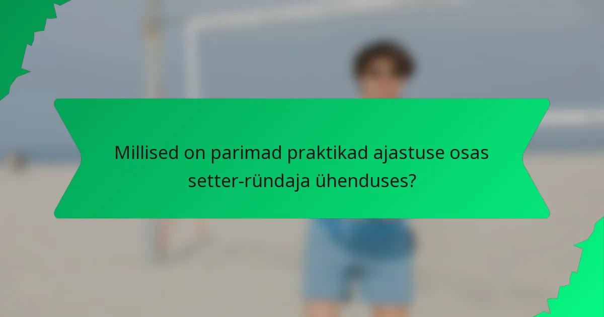 Millised on parimad praktikad ajastuse osas setter-ründaja ühenduses?