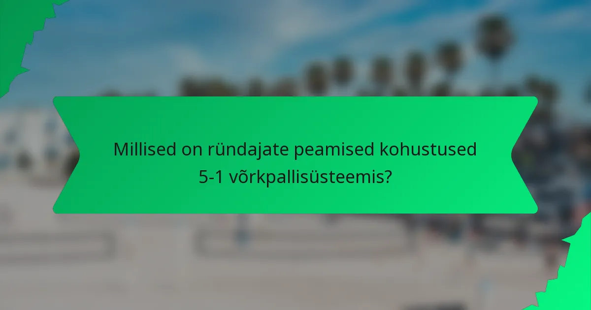 Millised on ründajate peamised kohustused 5-1 võrkpallisüsteemis?