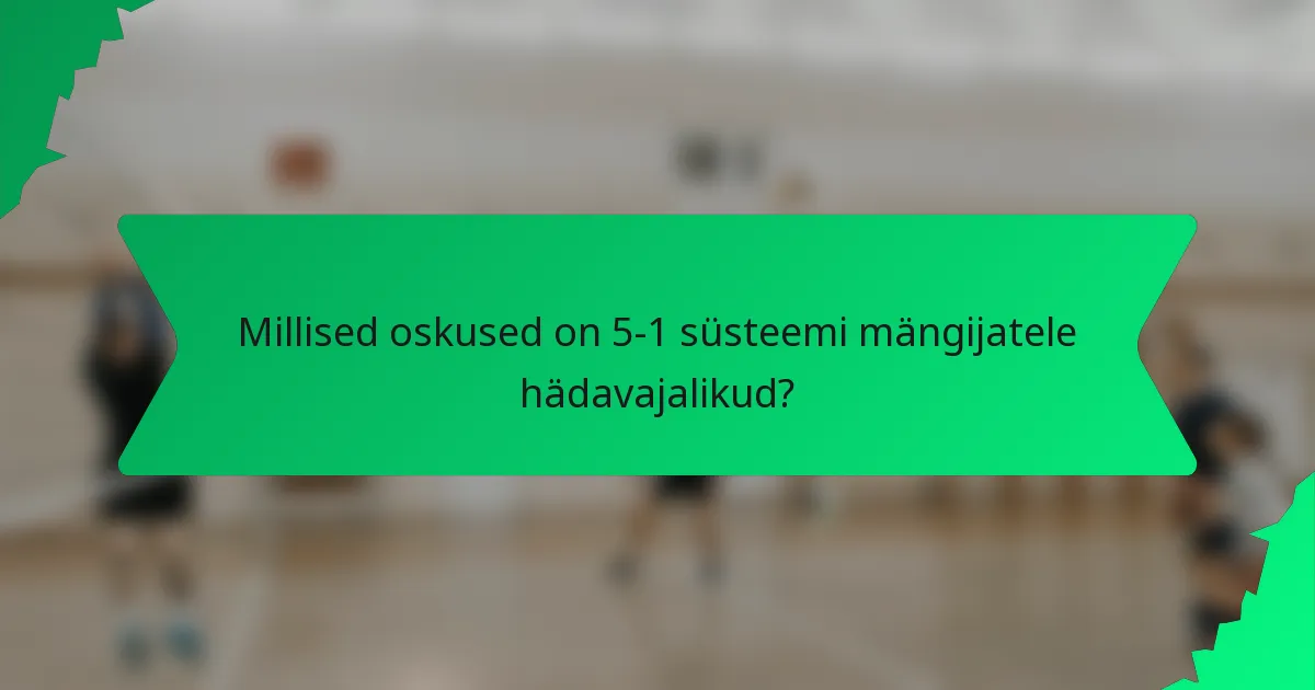 Millised oskused on 5-1 süsteemi mängijatele hädavajalikud?