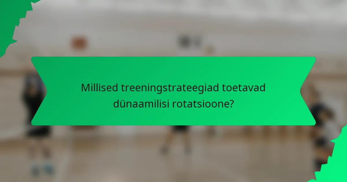 Millised treeningstrateegiad toetavad dünaamilisi rotatsioone?