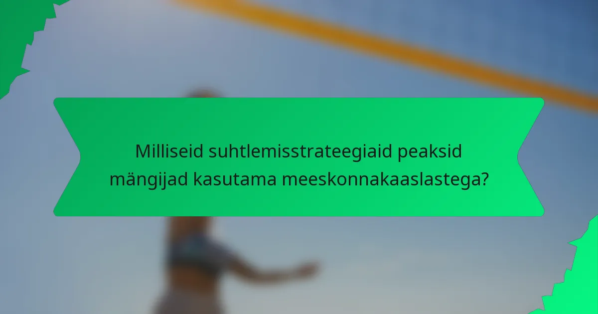 Milliseid suhtlemisstrateegiaid peaksid mängijad kasutama meeskonnakaaslastega?