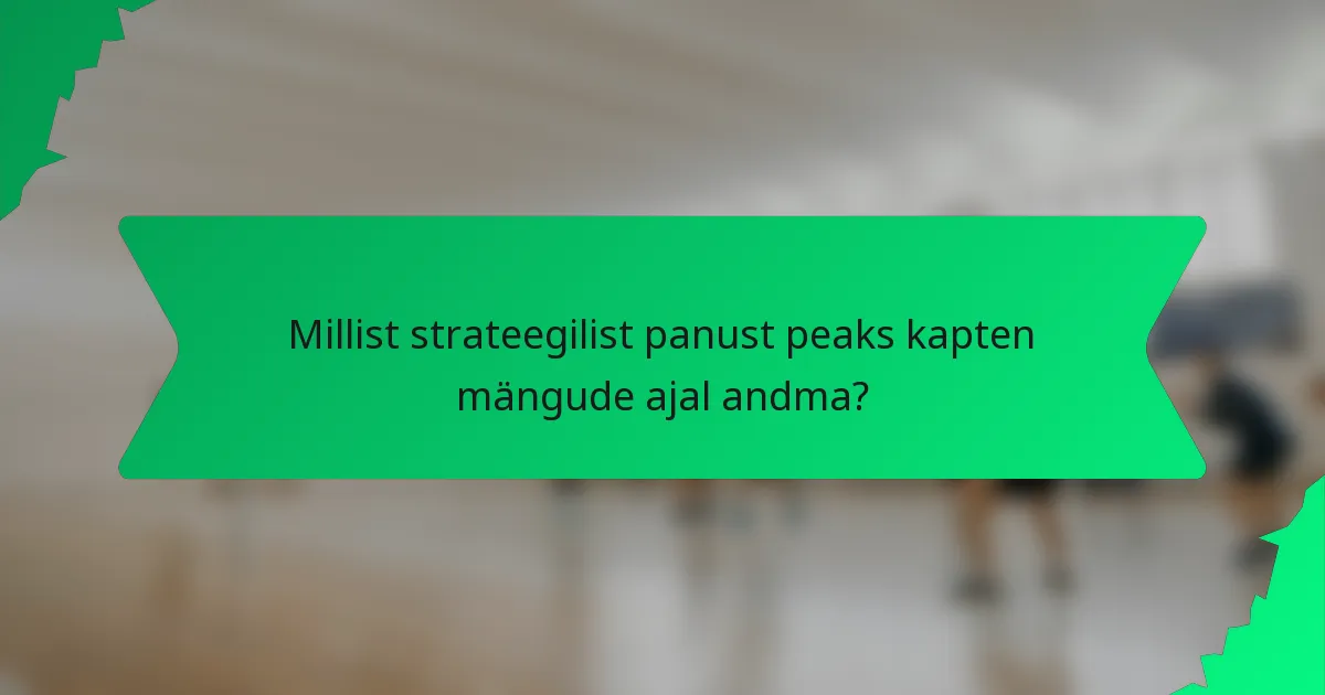 Millist strateegilist panust peaks kapten mängude ajal andma?
